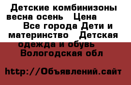 Детские комбинизоны весна осень › Цена ­ 1 000 - Все города Дети и материнство » Детская одежда и обувь   . Вологодская обл.